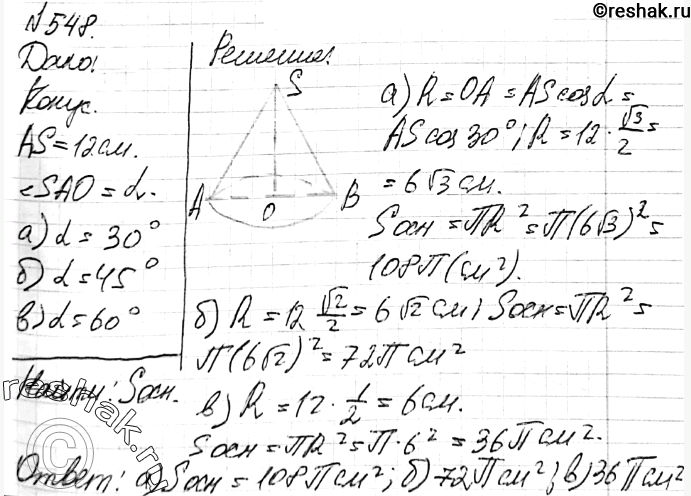 Изображение 548 Образующая конуса, равная 12 см, наклонена к плоскости основания под утлом а. Найдите площадь основания конуса, если:а) а = 30°; б) а = 45°; в) oc =...